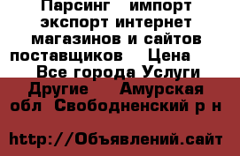 Парсинг , импорт экспорт интернет-магазинов и сайтов поставщиков. › Цена ­ 500 - Все города Услуги » Другие   . Амурская обл.,Свободненский р-н